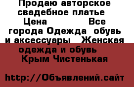 Продаю авторское свадебное платье › Цена ­ 14 400 - Все города Одежда, обувь и аксессуары » Женская одежда и обувь   . Крым,Чистенькая